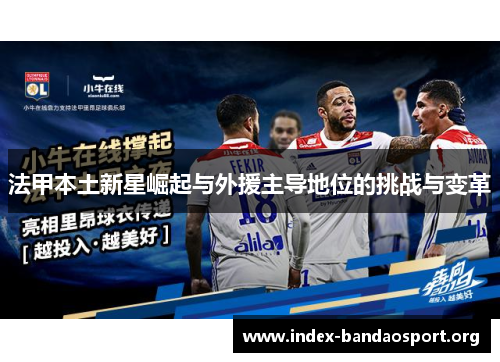 法甲本土新星崛起与外援主导地位的挑战与变革 法甲本土新星崛起与外援主导地位的挑战与变革