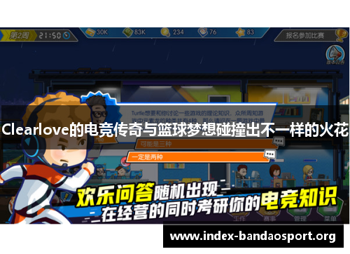 Clearlove的电竞传奇与篮球梦想碰撞出不一样的火花 Clearlove的电竞传奇与篮球梦想碰撞出不一样的火花