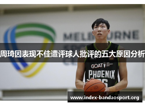 周琦因表现不佳遭评球人批评的五大原因分析 周琦因表现不佳遭评球人批评的五大原因分析
