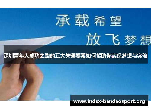 深圳青年人成功之路的五大关键要素如何帮助你实现梦想与突破 深圳青年人成功之路的五大关键要素如何帮助你实现梦想与突破