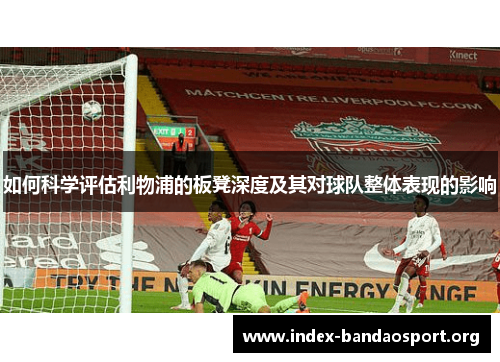 如何科学评估利物浦的板凳深度及其对球队整体表现的影响 如何科学评估利物浦的板凳深度及其对球队整体表现的影响