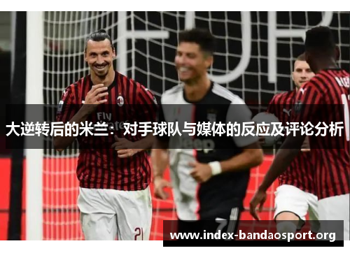 大逆转后的米兰：对手球队与媒体的反应及评论分析