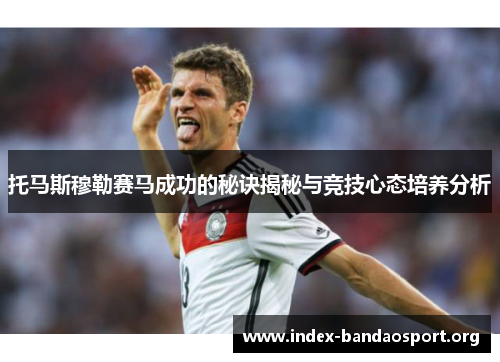 托马斯穆勒赛马成功的秘诀揭秘与竞技心态培养分析 托马斯穆勒赛马成功的秘诀揭秘与竞技心态培养分析